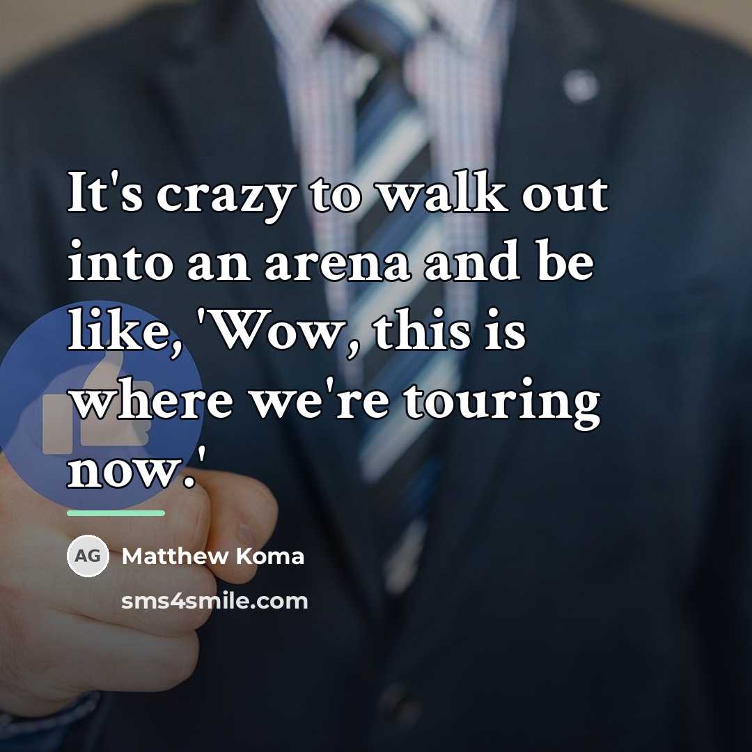 “It's crazy to walk out into an arena and be…” quote by Matthew Koma