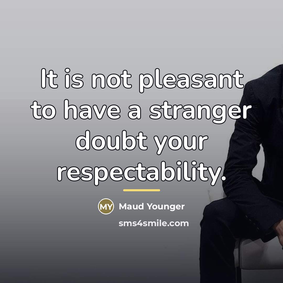 “It is not pleasant to have a stranger doubt your…” quote by Maud Younger