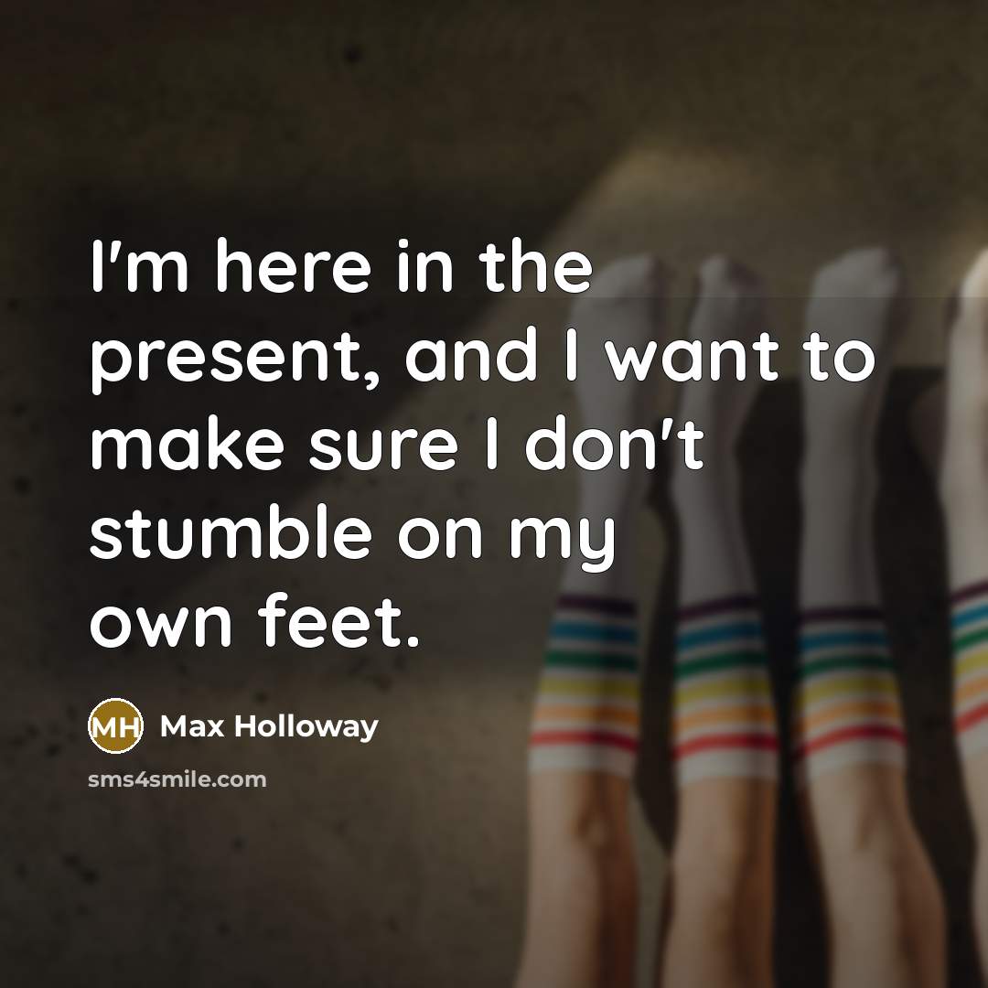 “I'm here in the present, and I want to make…” quote by Max Holloway