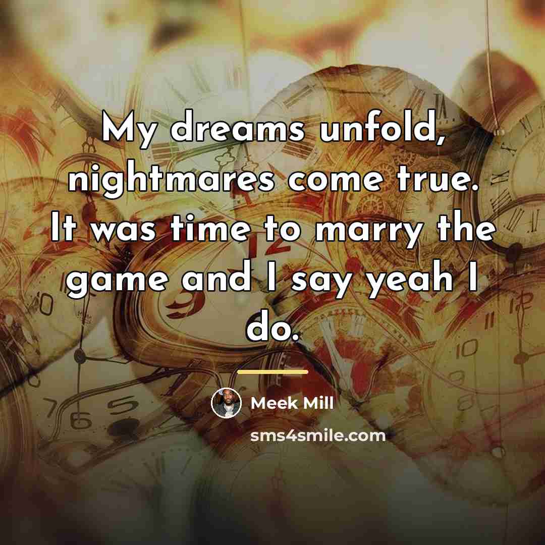“My dreams unfold, nightmares come true. It was time to…” quote by Meek Mill