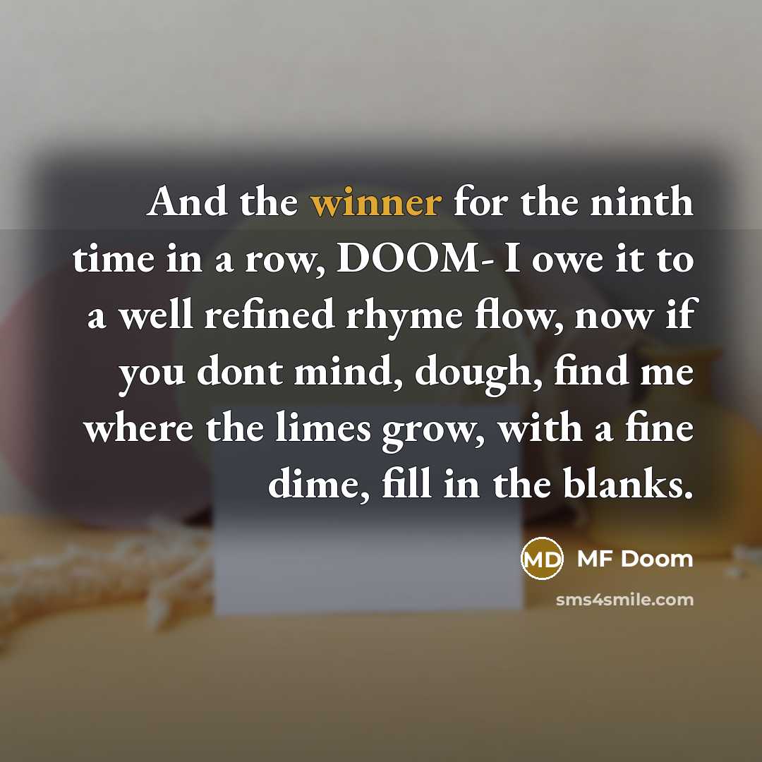 “And the winner for the ninth time in a row,…” quote by MF Doom