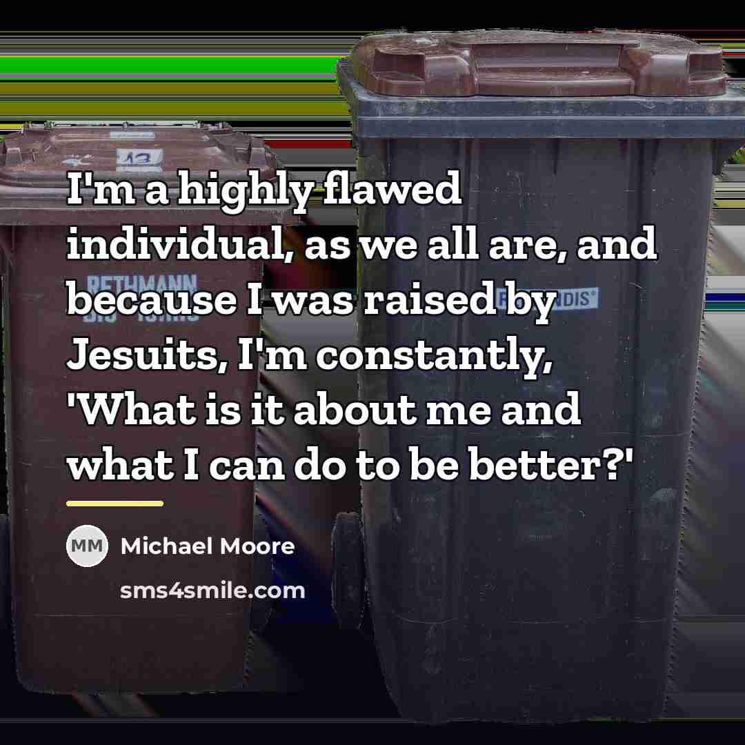 “I'm a highly flawed individual, as we all are, and…” quote by Michael Moore
