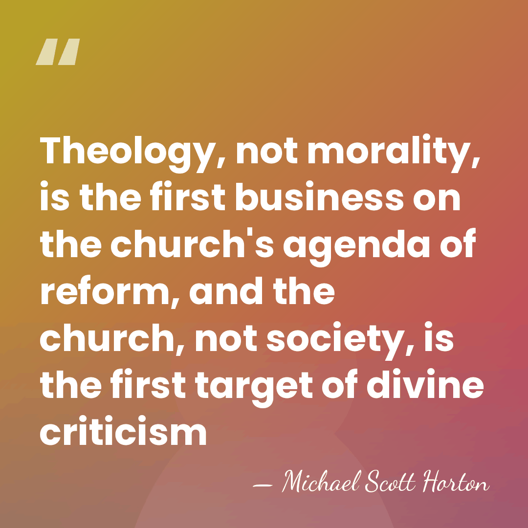 Theology, not morality, is the first business on the church's agenda of&hellip; - Michael Scott Horton