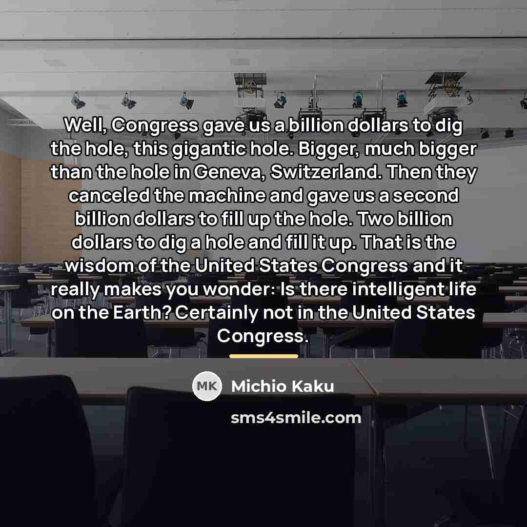 “Well, Congress gave us a billion dollars to dig the…” quote by Michio Kaku
