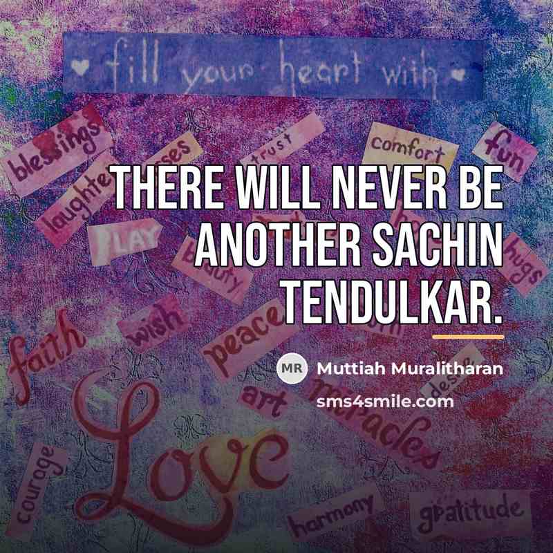 “There will never be another Sachin Tendulkar.…” quote by Muttiah Muralitharan