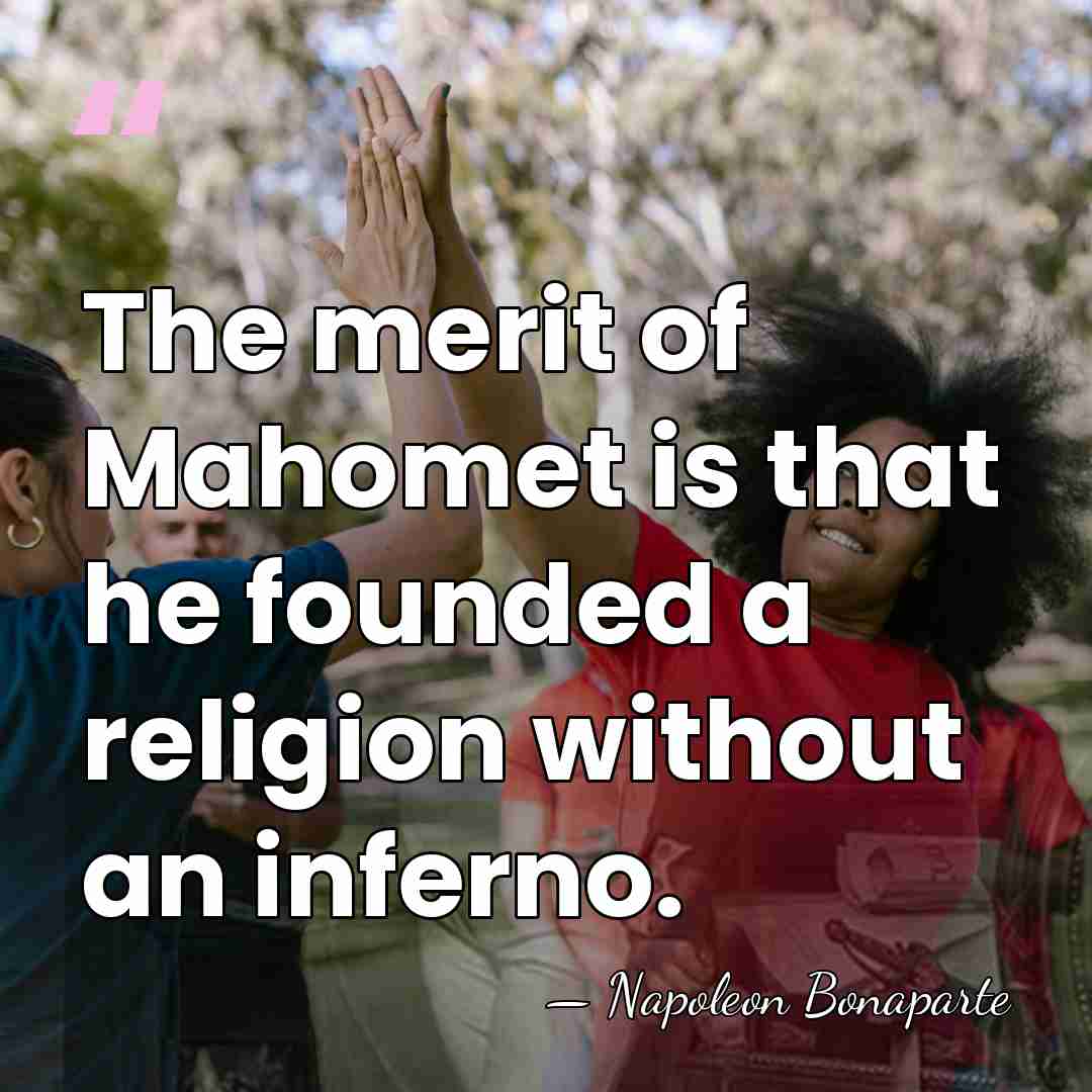 The merit of Mahomet is that he founded a religion without an&hellip; - Napoleon Bonaparte