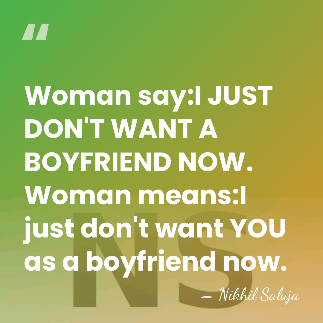 Woman say:I JUST DON'T WANT A BOYFRIEND NOW. Woman means:I just don't&hellip; - Nikhil Saluja