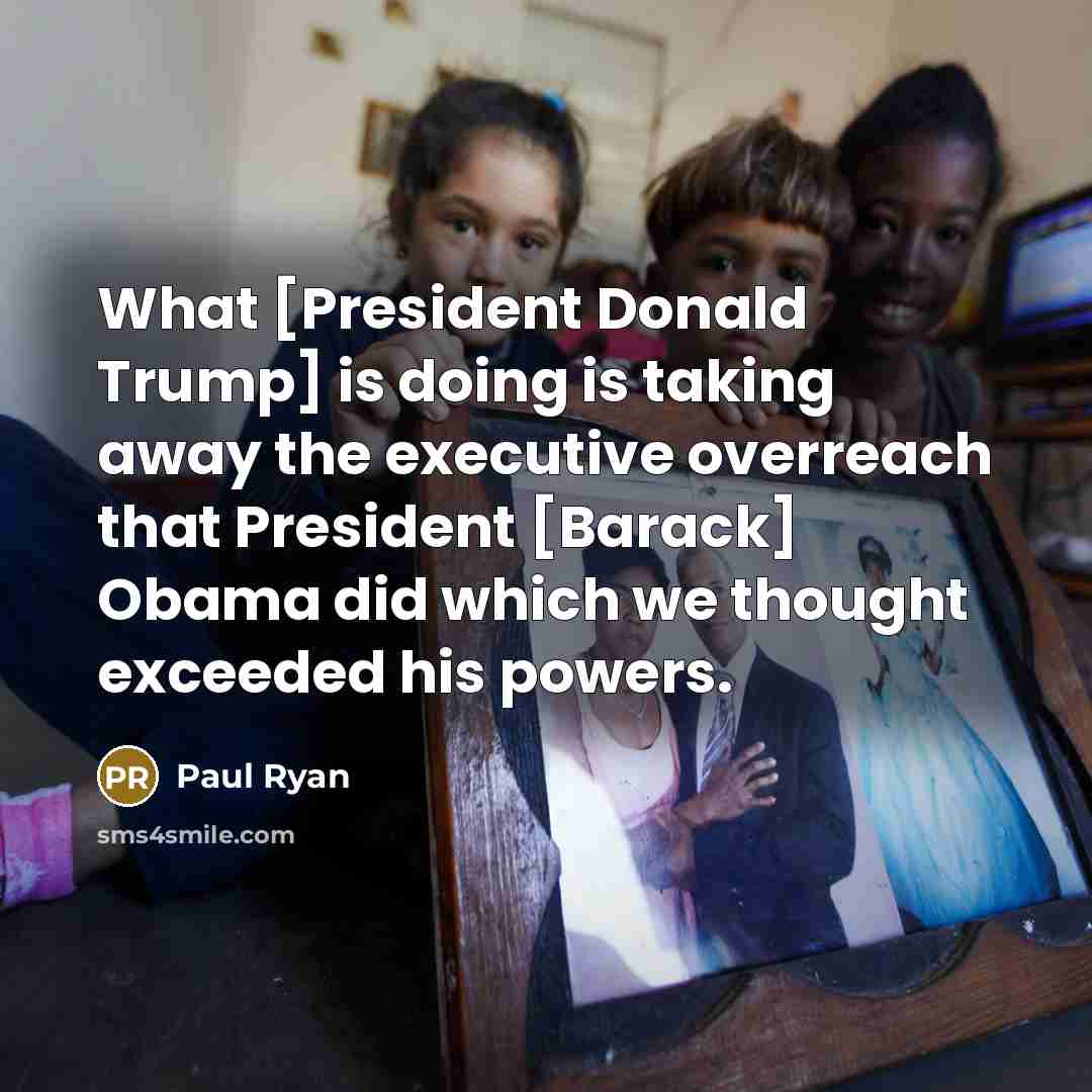 “What [President Donald Trump] is doing is taking away the…” quote by Paul Ryan