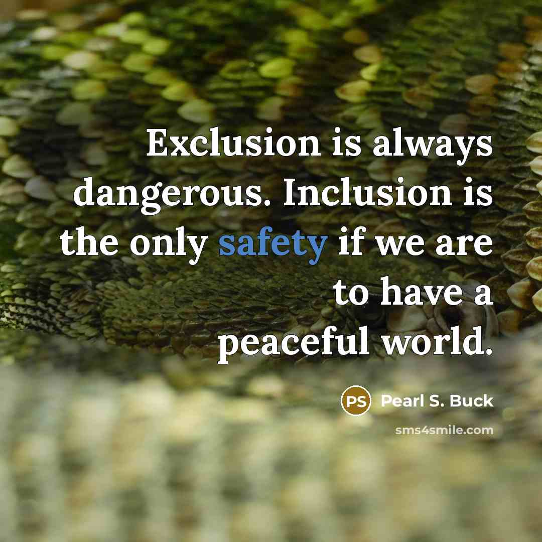 “Exclusion is always dangerous. Inclusion is the only safety if…” quote by Pearl S. Buck