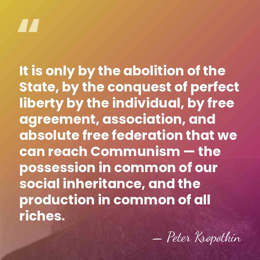 It is only by the abolition of the State, by the conquest&hellip; - Peter Kropotkin