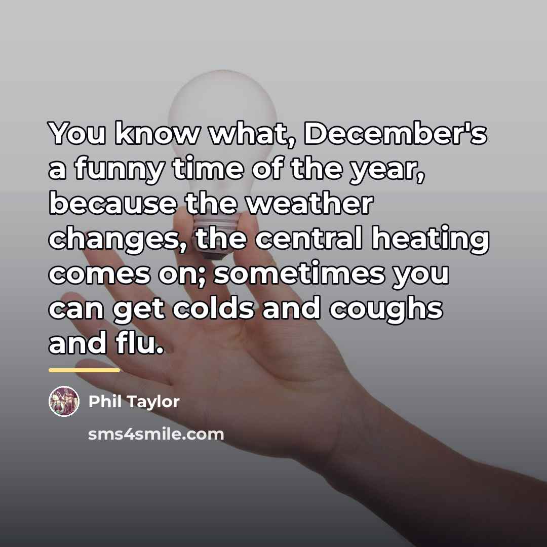 “You know what, December's a funny time of the year,…” quote by Phil Taylor