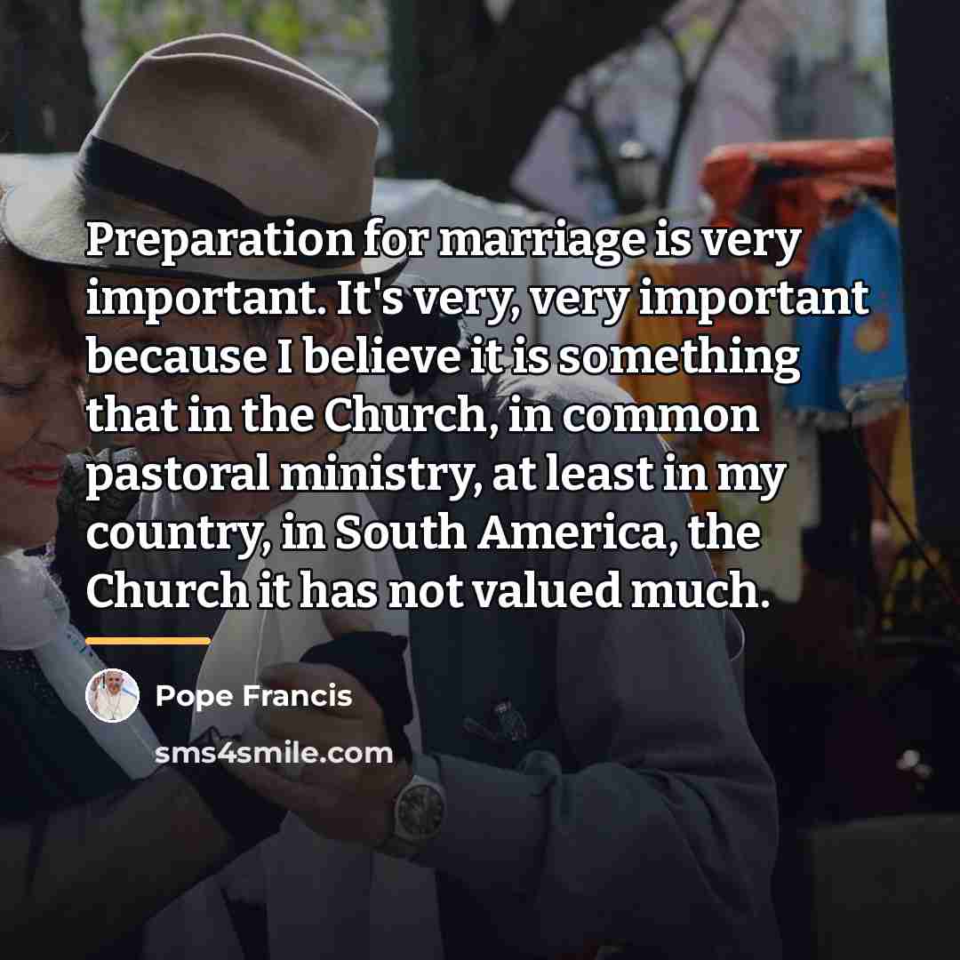 “Preparation for marriage is very important. It's very, very important…” quote by Pope Francis