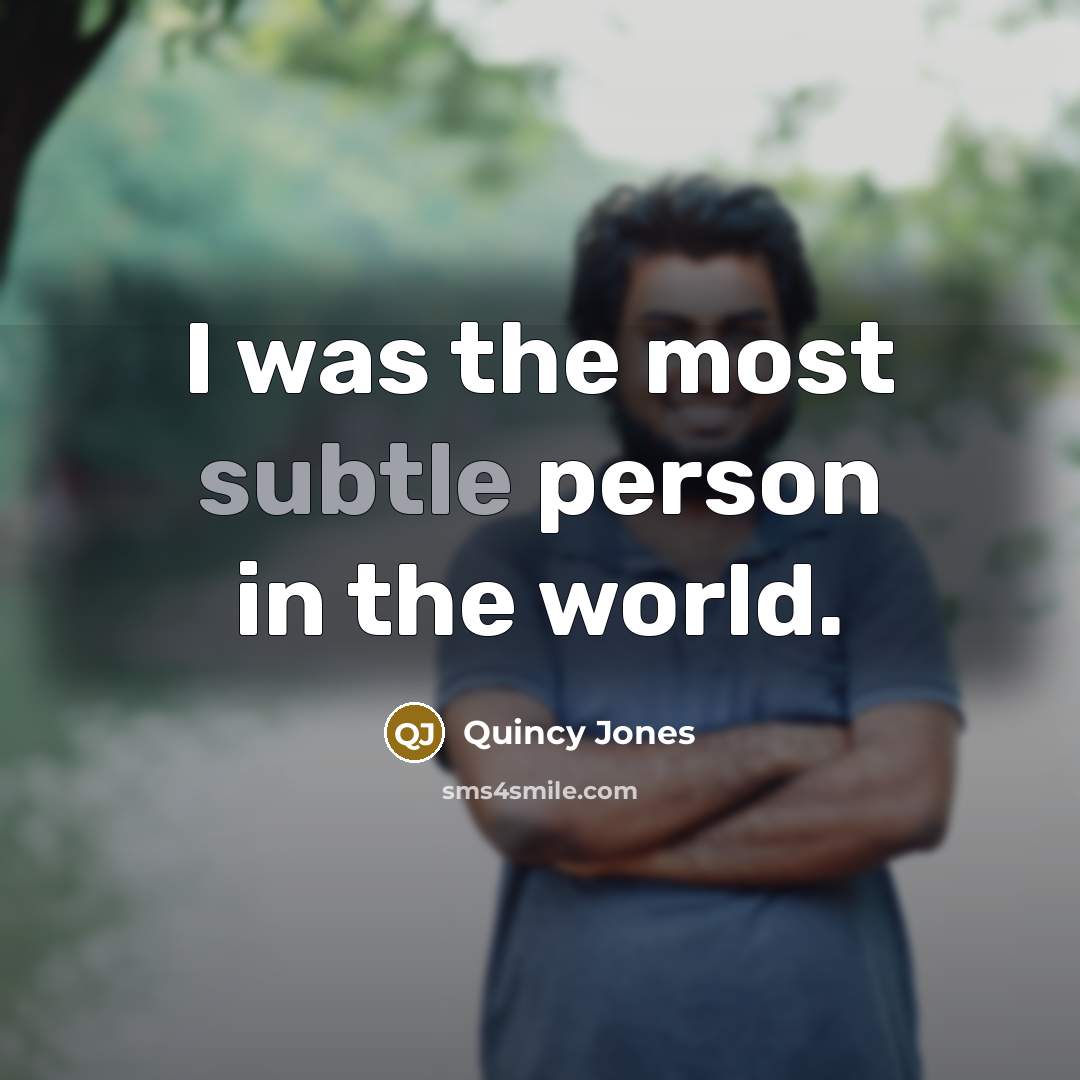 “I was the most subtle person in the world.…” quote by Quincy Jones