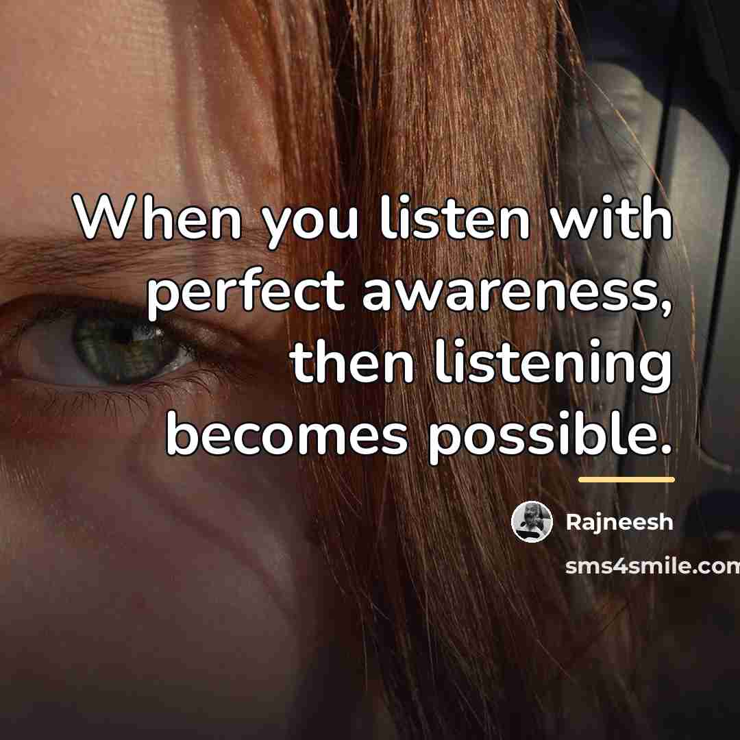 “When you listen with perfect awareness, then listening becomes possible.…” quote by Rajneesh