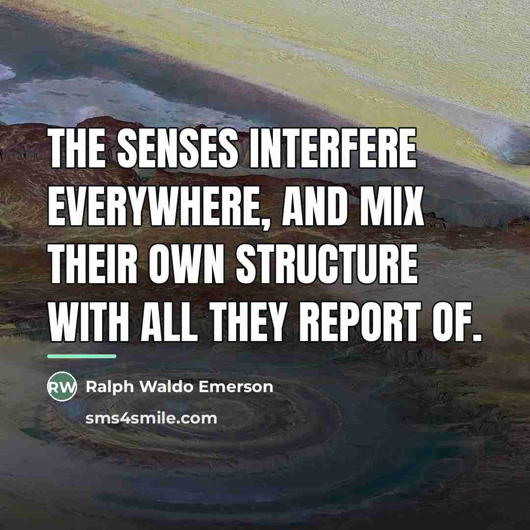 “The senses interfere everywhere, and mix their own structure with…” quote by Ralph Waldo Emerson