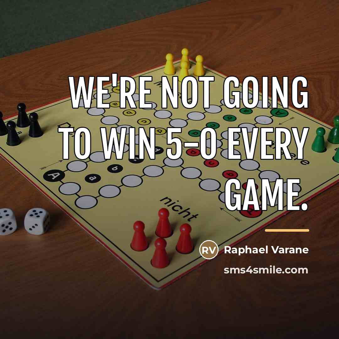 “We're not going to win 5-0 every game.…” quote by Raphael Varane