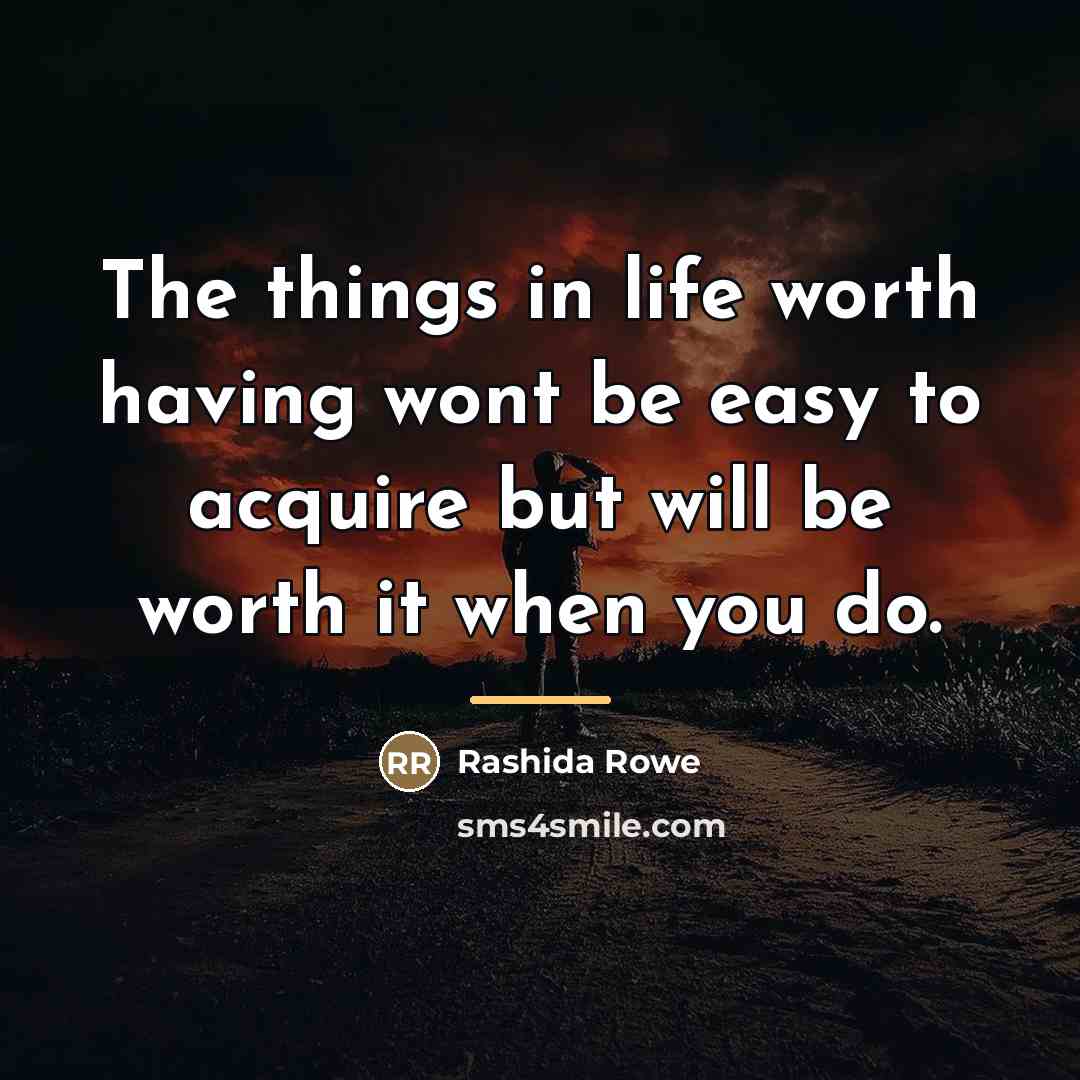 “The things in life worth having wont be easy to…” quote by Rashida Rowe