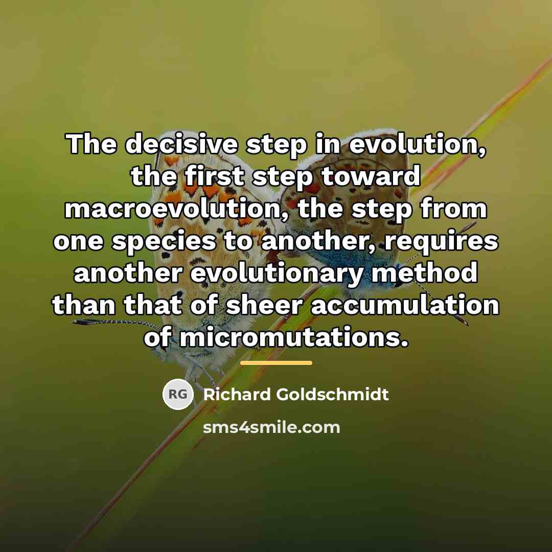 “The decisive step in evolution, the first step toward macroevolution,…” quote by Richard Goldschmidt