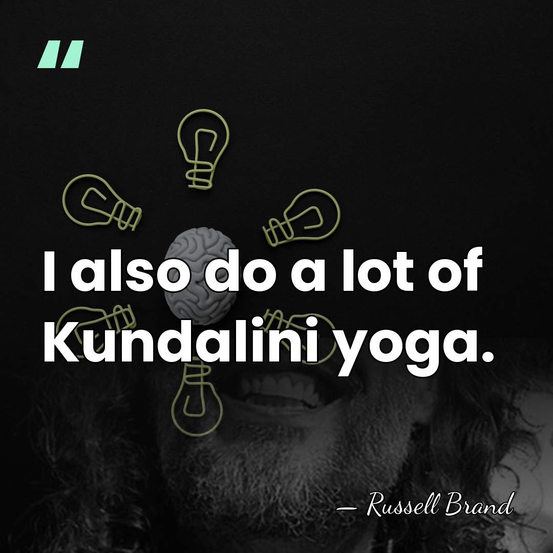 I also do a lot of Kundalini yoga. - Russell Brand
