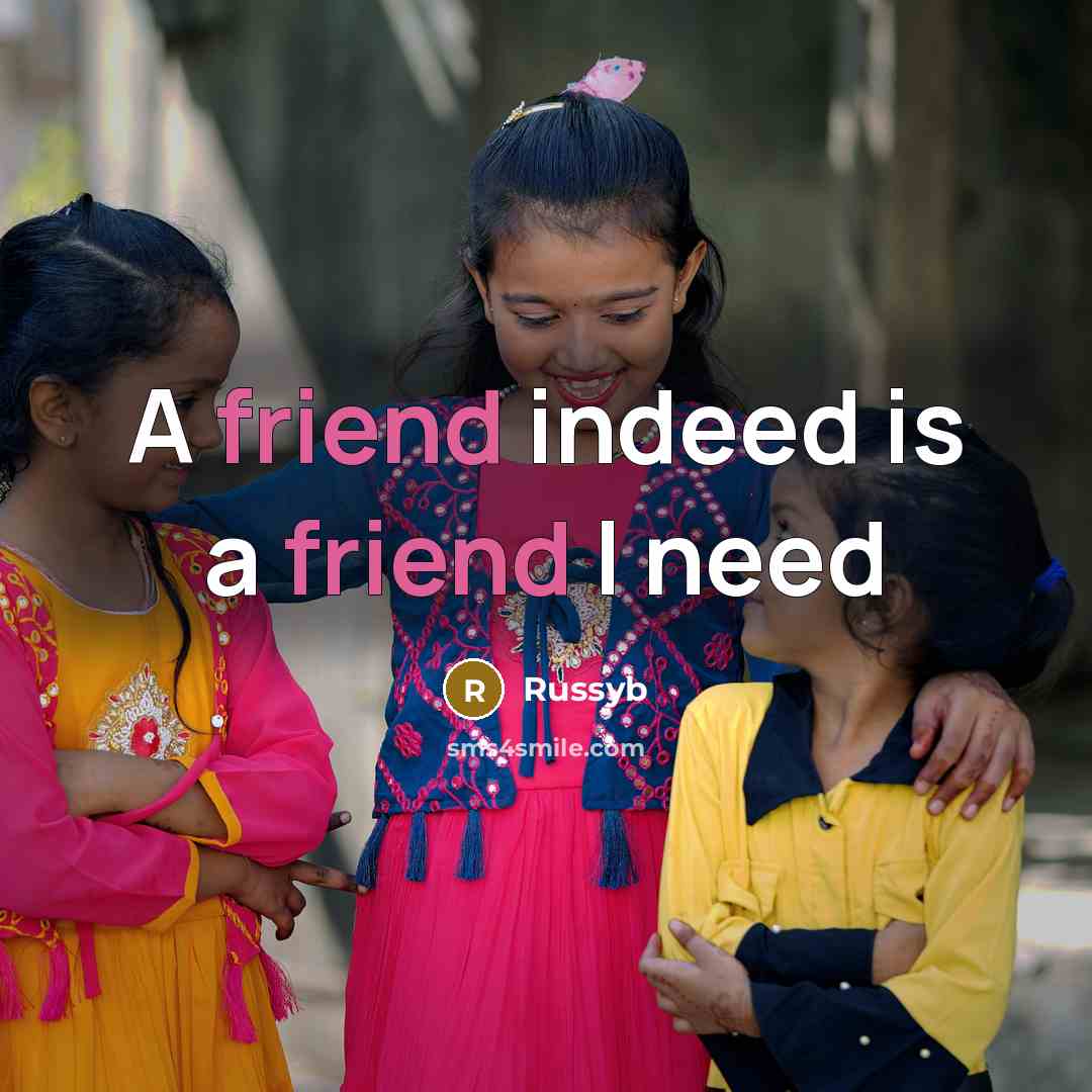 “A friend indeed is a friend I need…” quote by Russyb