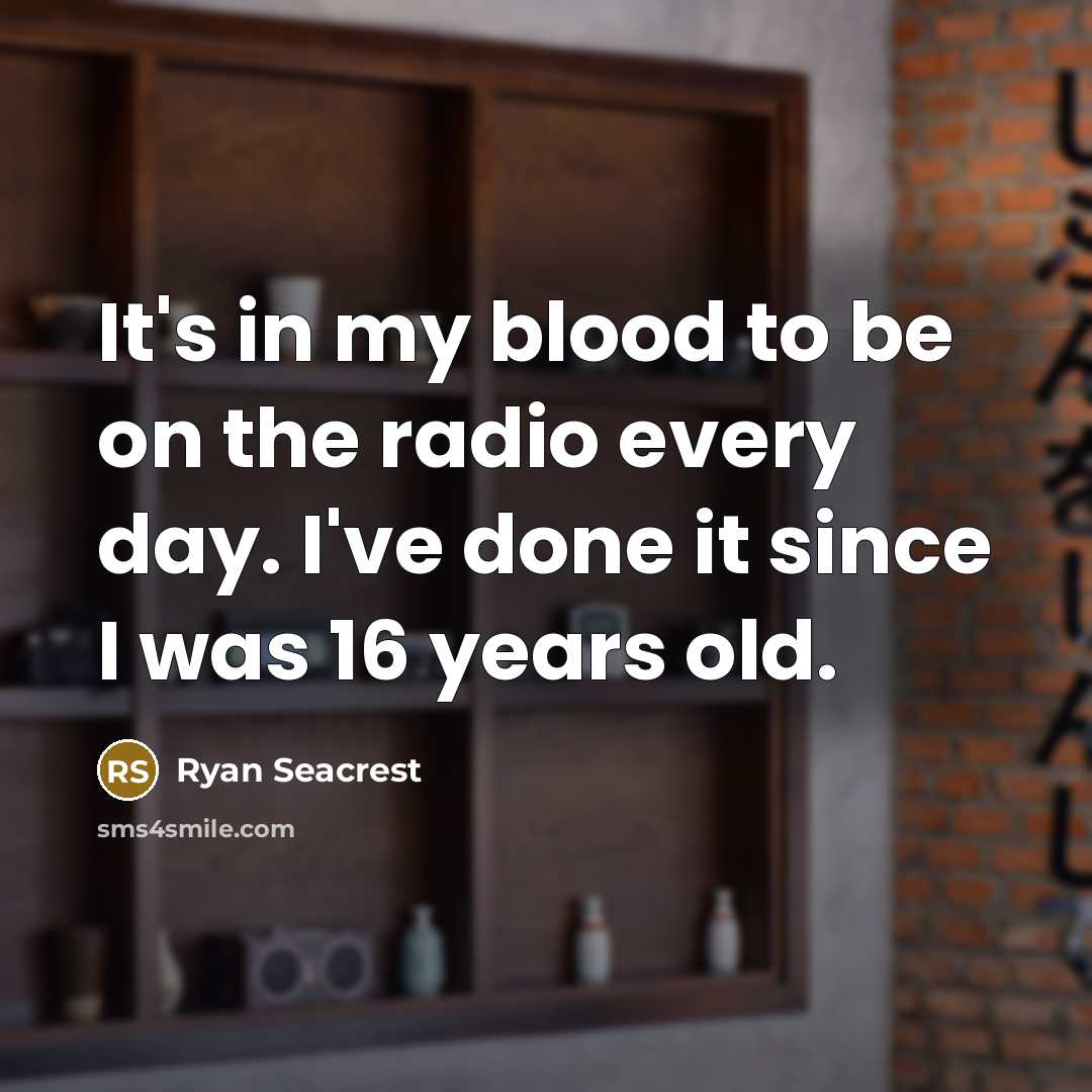 “It's in my blood to be on the radio every…” quote by Ryan Seacrest