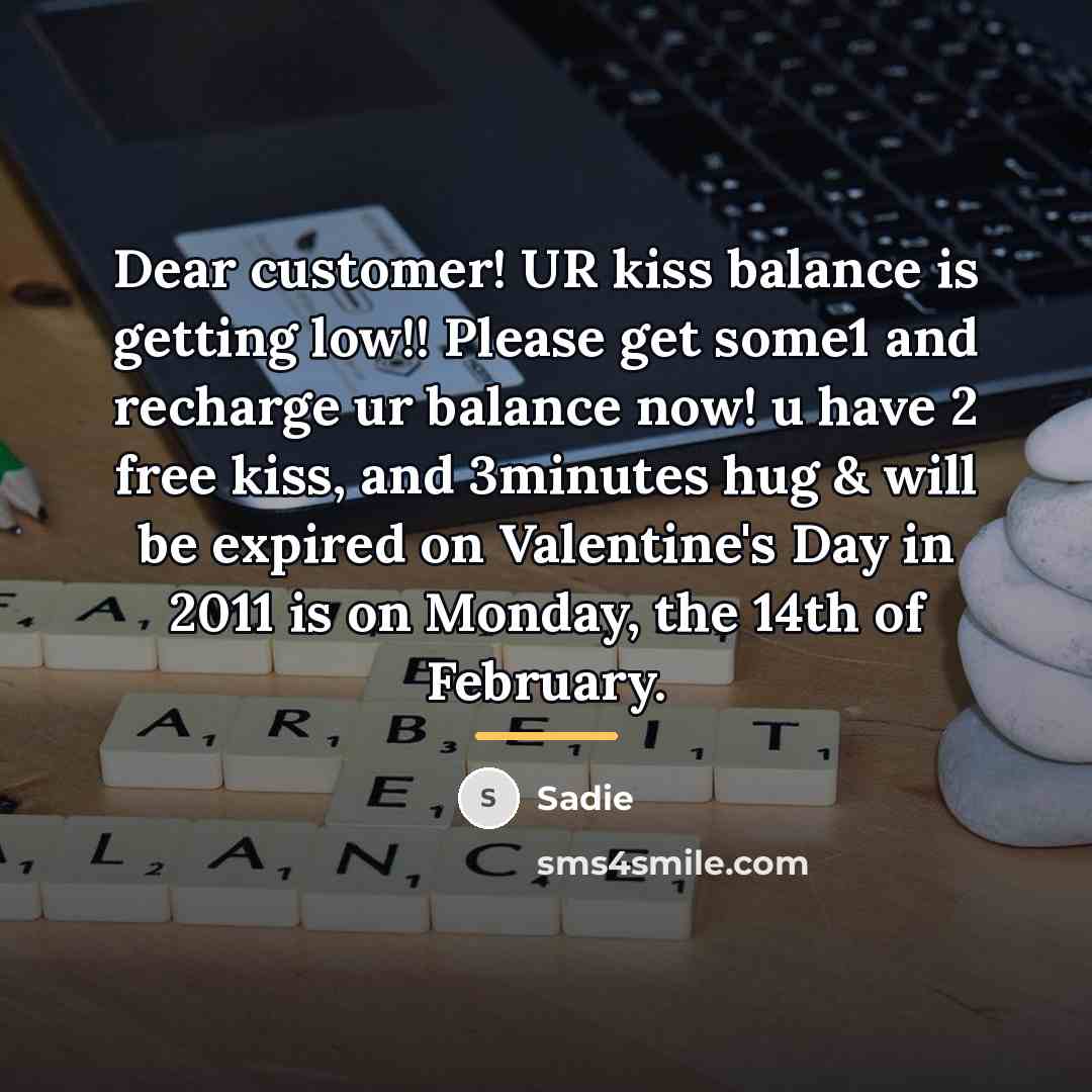 “Dear customer! UR kiss balance is getting low!! Please get…” quote by Sadie