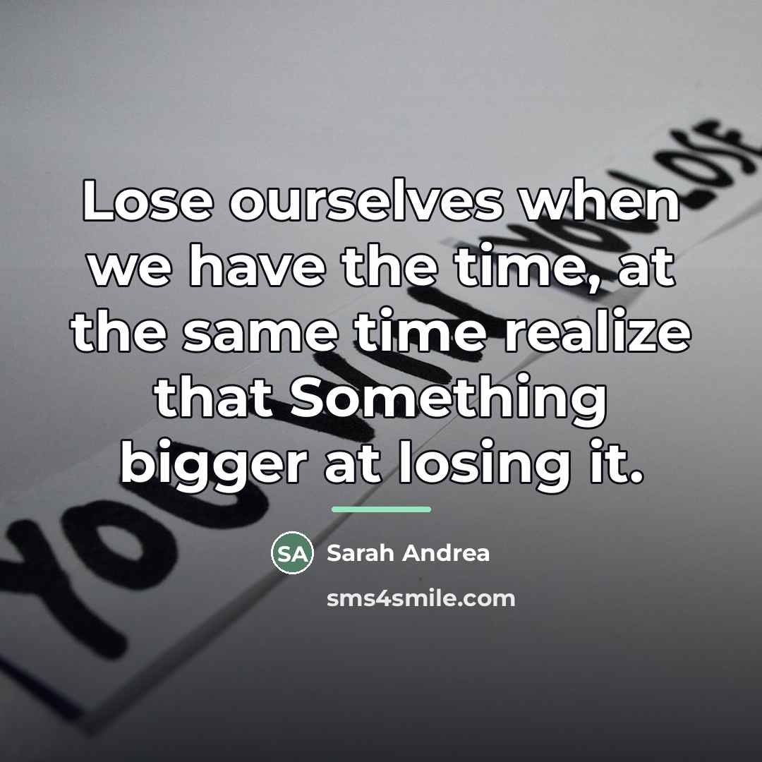 “Lose ourselves when we have the time, at the same…” quote by Sarah Andrea