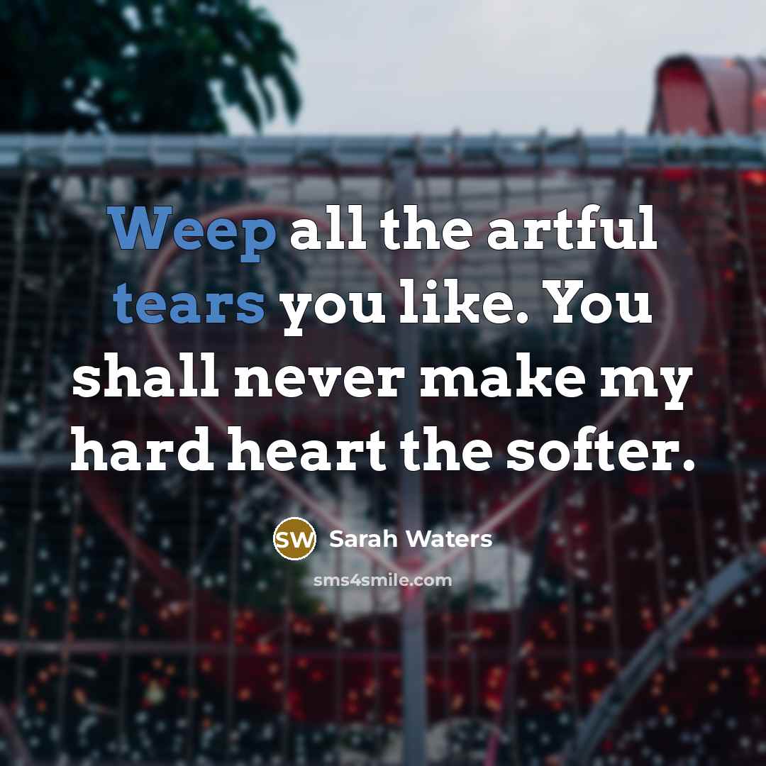 “Weep all the artful tears you like. You shall never…” quote by Sarah Waters