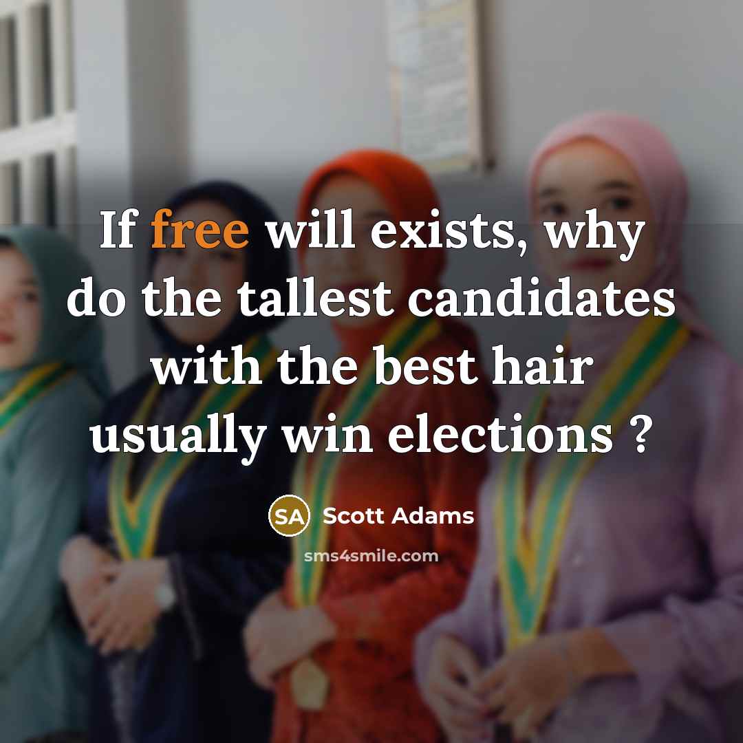 “If free will exists, why do the tallest candidates with…” quote by Scott Adams