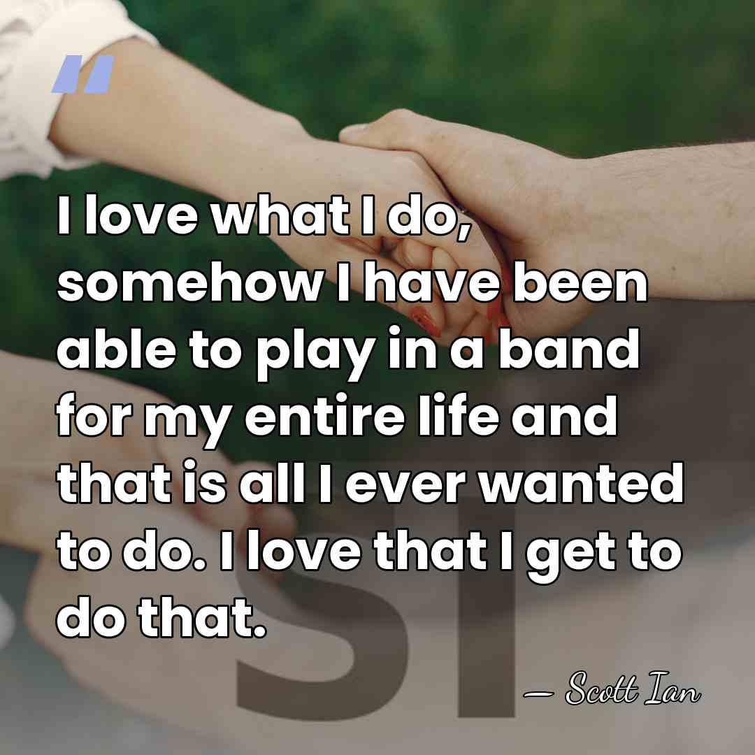 I love what I do, somehow I have been able to play&hellip; - Scott Ian