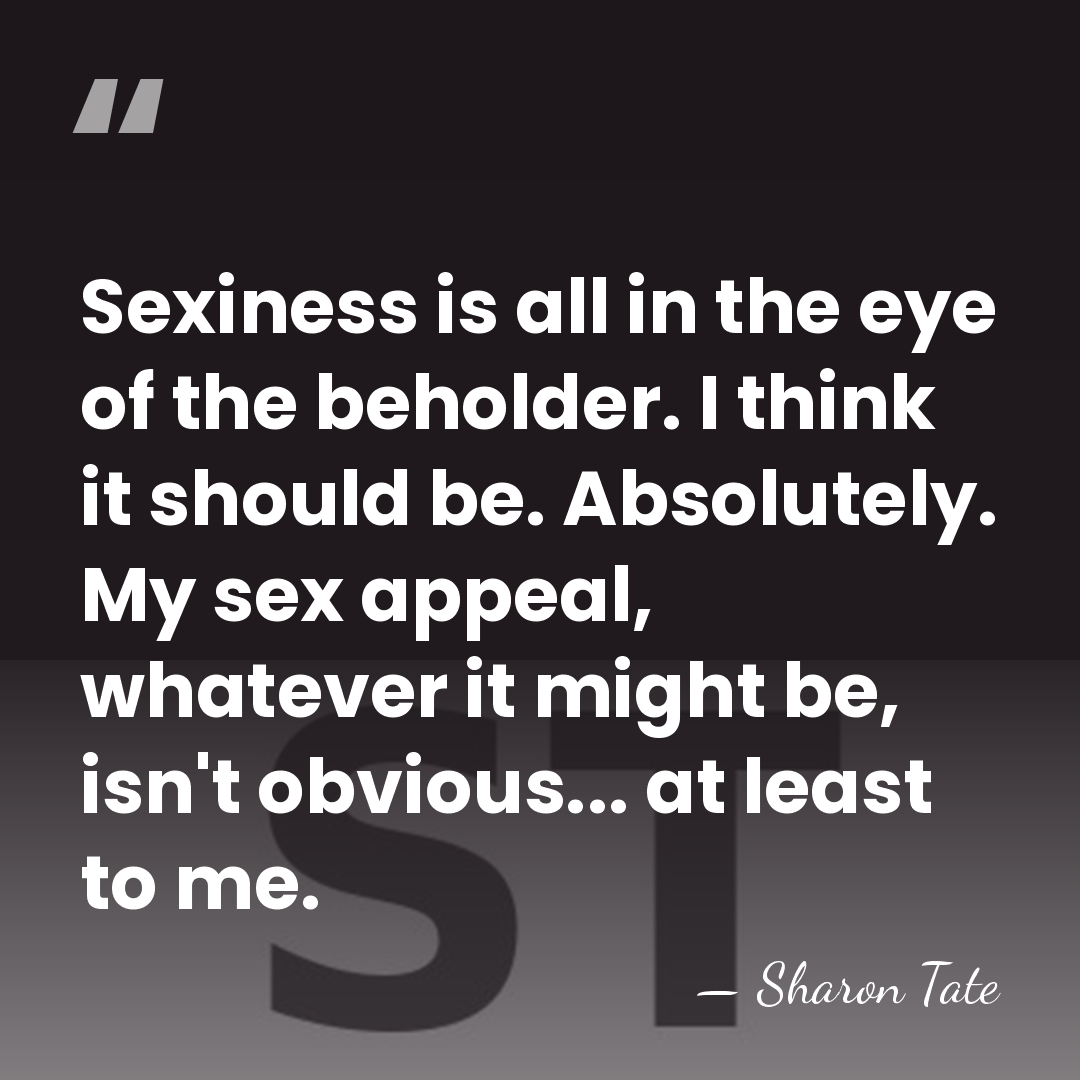 Sexiness is all in the eye of the beholder. I think it&hellip; - Sharon Tate