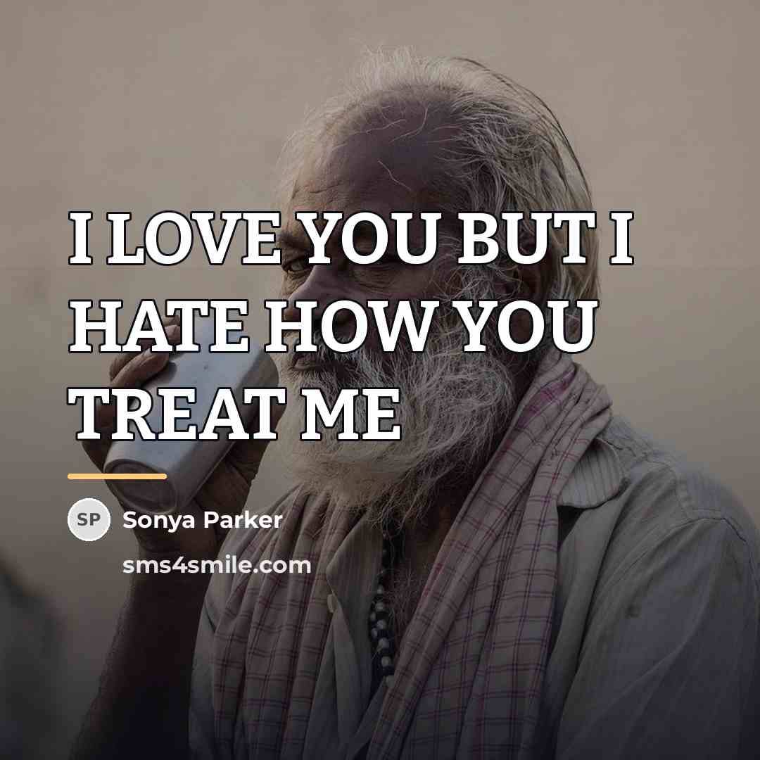 “I LOVE YOU BUT I HATE HOW YOU TREAT ME…” quote by SONYA PARKER