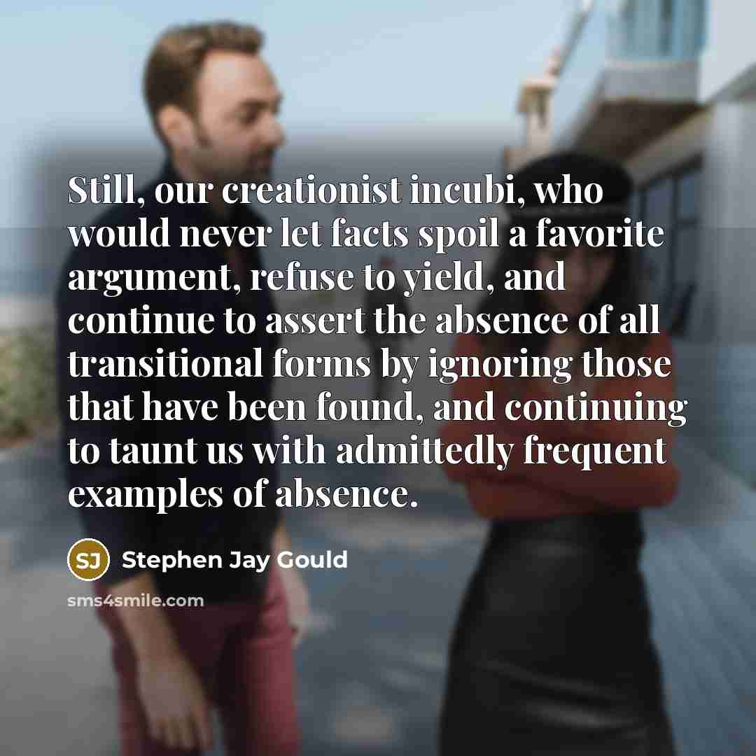 “Still, our creationist incubi, who would never let facts spoil…” quote by Stephen Jay Gould
