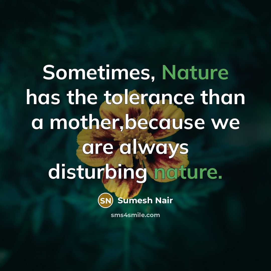 “Sometimes, Nature has the tolerance than a mother,because we are always disturbing nature.” quote by Sumesh Nair