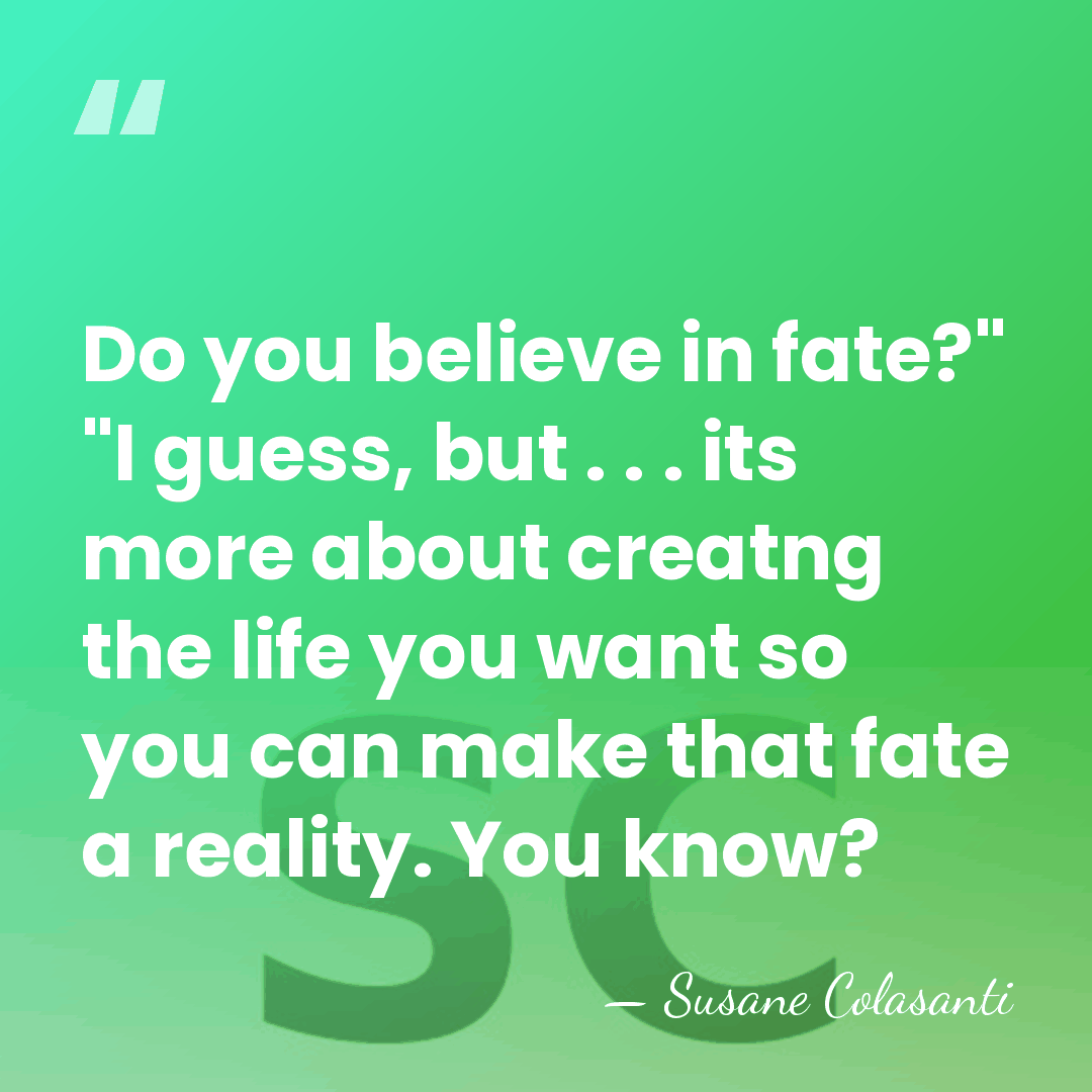 Do you believe in fate?" "I guess, but . . . its&hellip; - Susane Colasanti