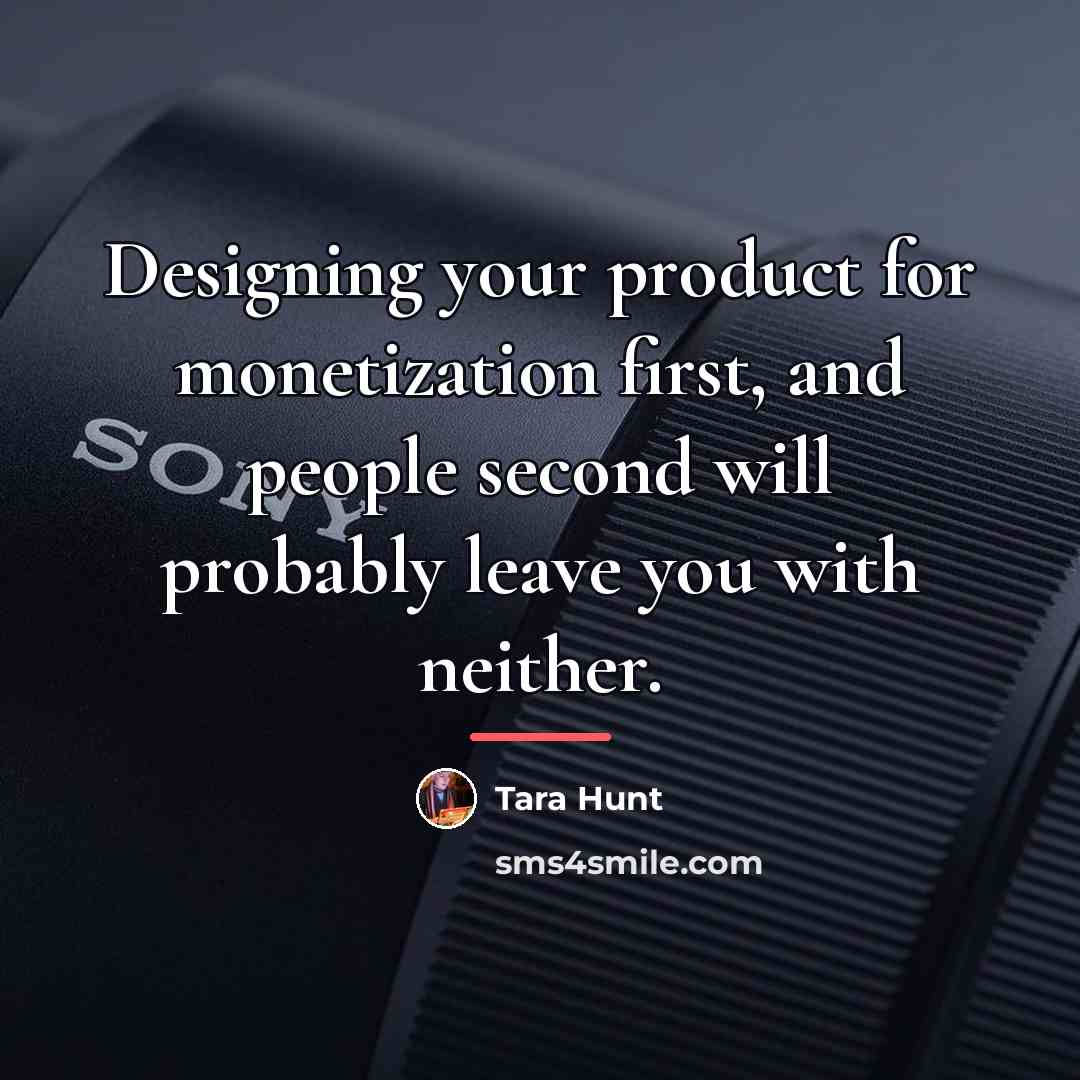 “Designing your product for monetization first, and people second will…” quote by Tara Hunt