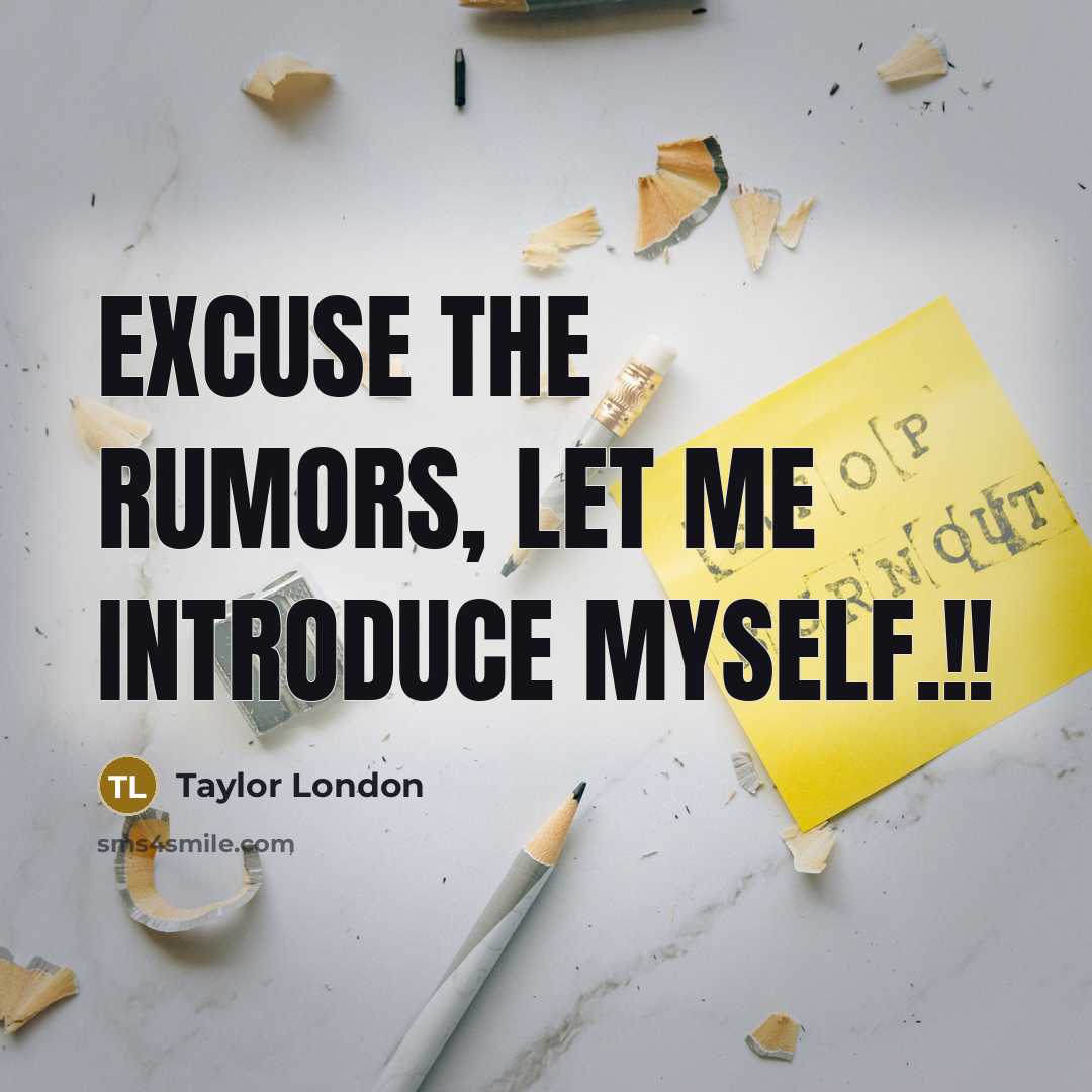 “Excuse the rumors, let me introduce myself.!!” quote by Taylor London