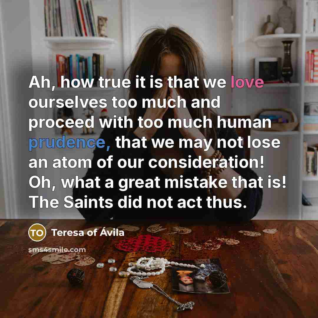 “Ah, how true it is that we love ourselves too…” quote by Teresa of Avila