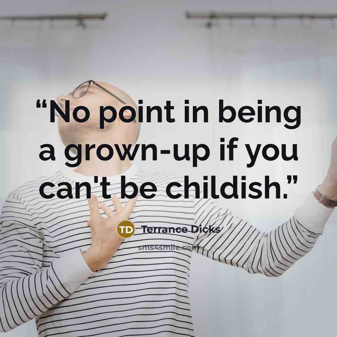 “No point in being a grown-up if you can't be childish.” quote by Terrance Dicks
