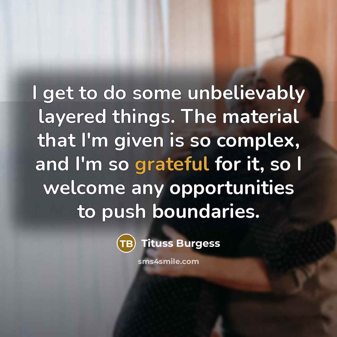 “I get to do some unbelievably layered things. The material…” quote by Tituss Burgess