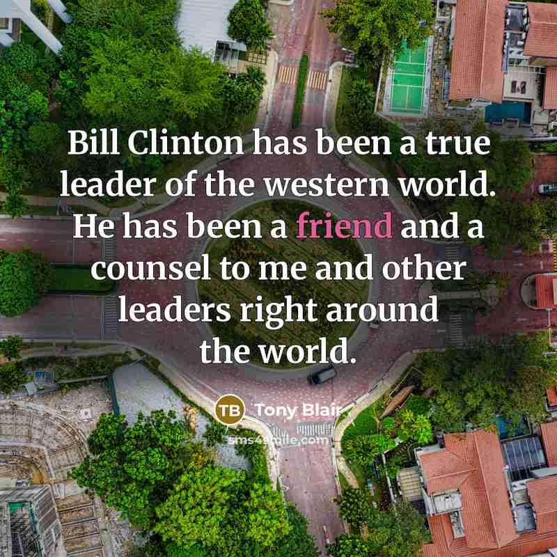 “Bill Clinton has been a true leader of the western…” quote by Tony Blair