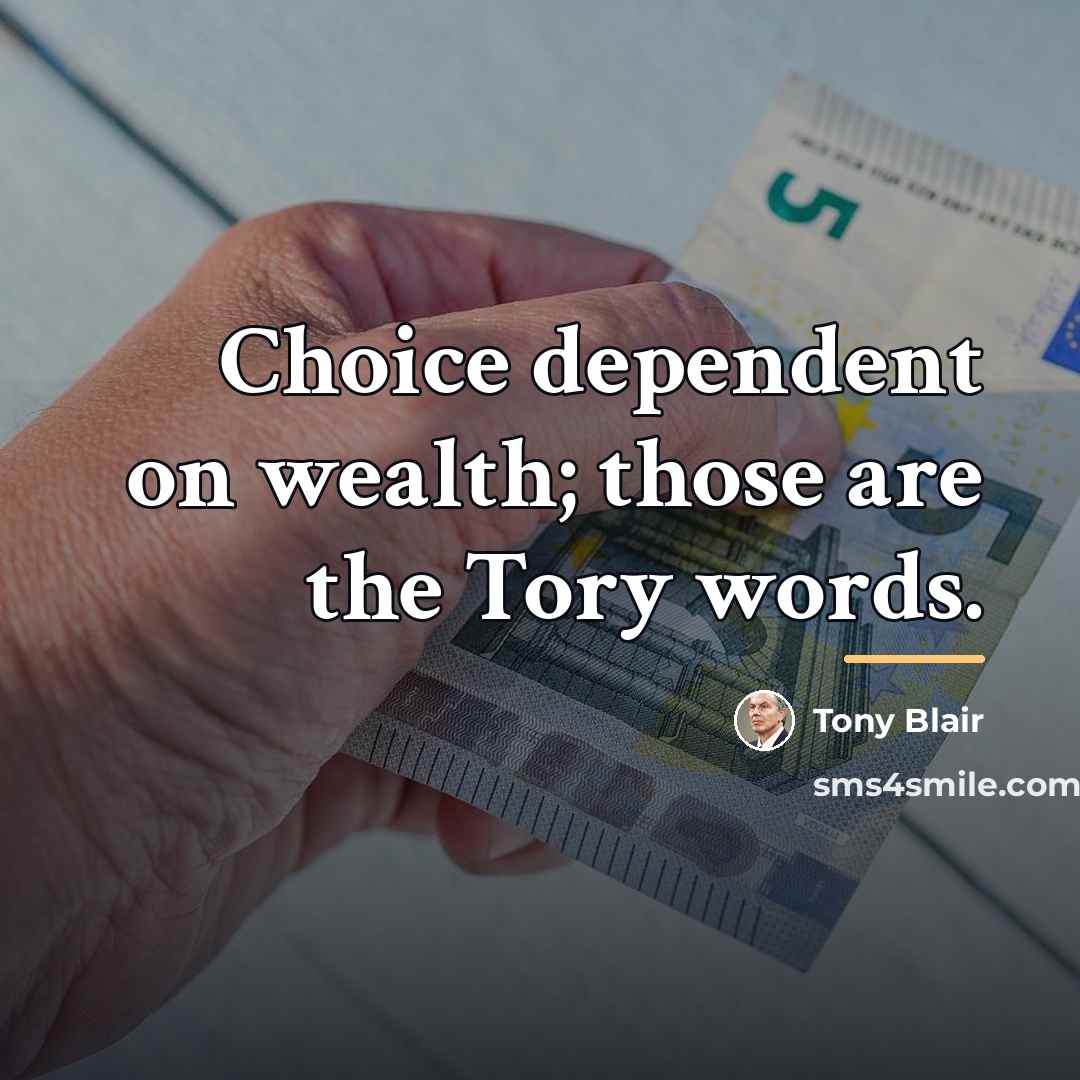 “Choice dependent on wealth; those are the Tory words.…” quote by Tony Blair