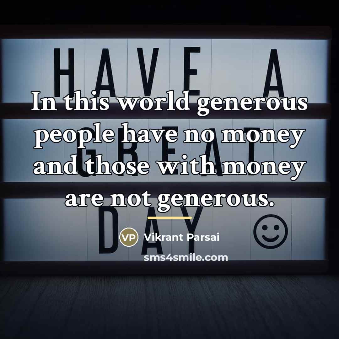 “In this world generous people have no money and those…” quote by Vikrant Parsai