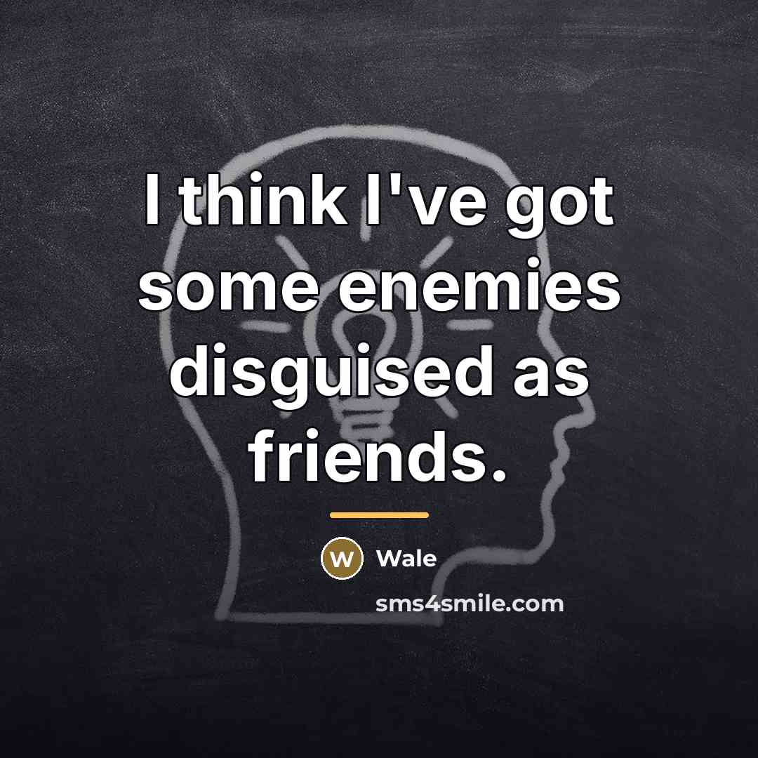 “I think I've got some enemies disguised as friends.…” quote by Wale