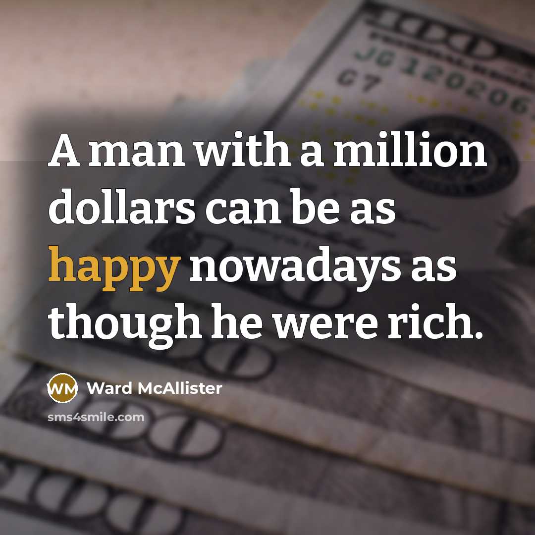 “A man with a million dollars can be as happy…” quote by Ward McAllister