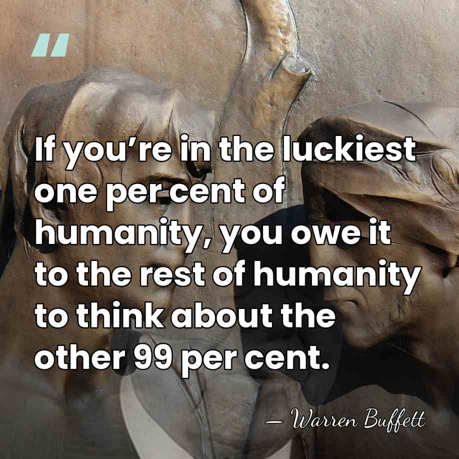 If you’re in the luckiest one per cent of humanity, you owe&hellip; - Warren Buffett
