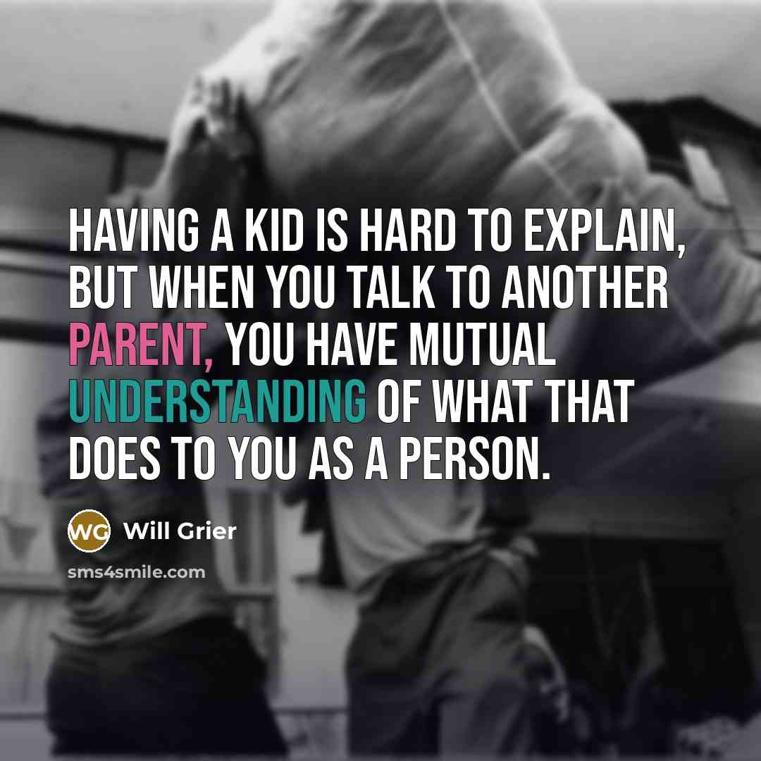 “Having a kid is hard to explain, but when you talk to another parent, you have mutual understanding of what that does to you as a person.” quote by Will Grier