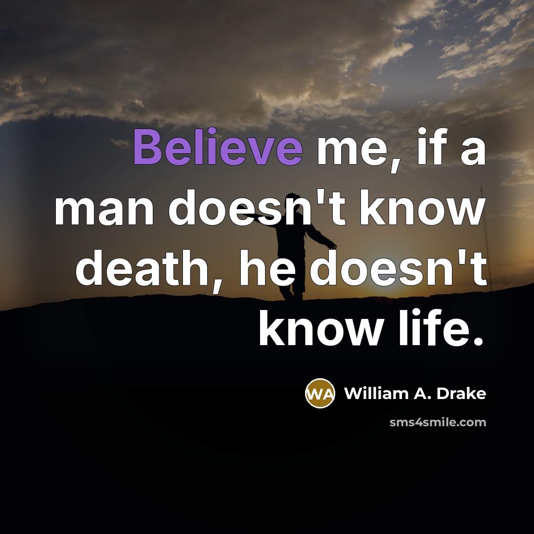 “Believe me, if a man doesn't know death, he doesn't…” quote by William A. Drake