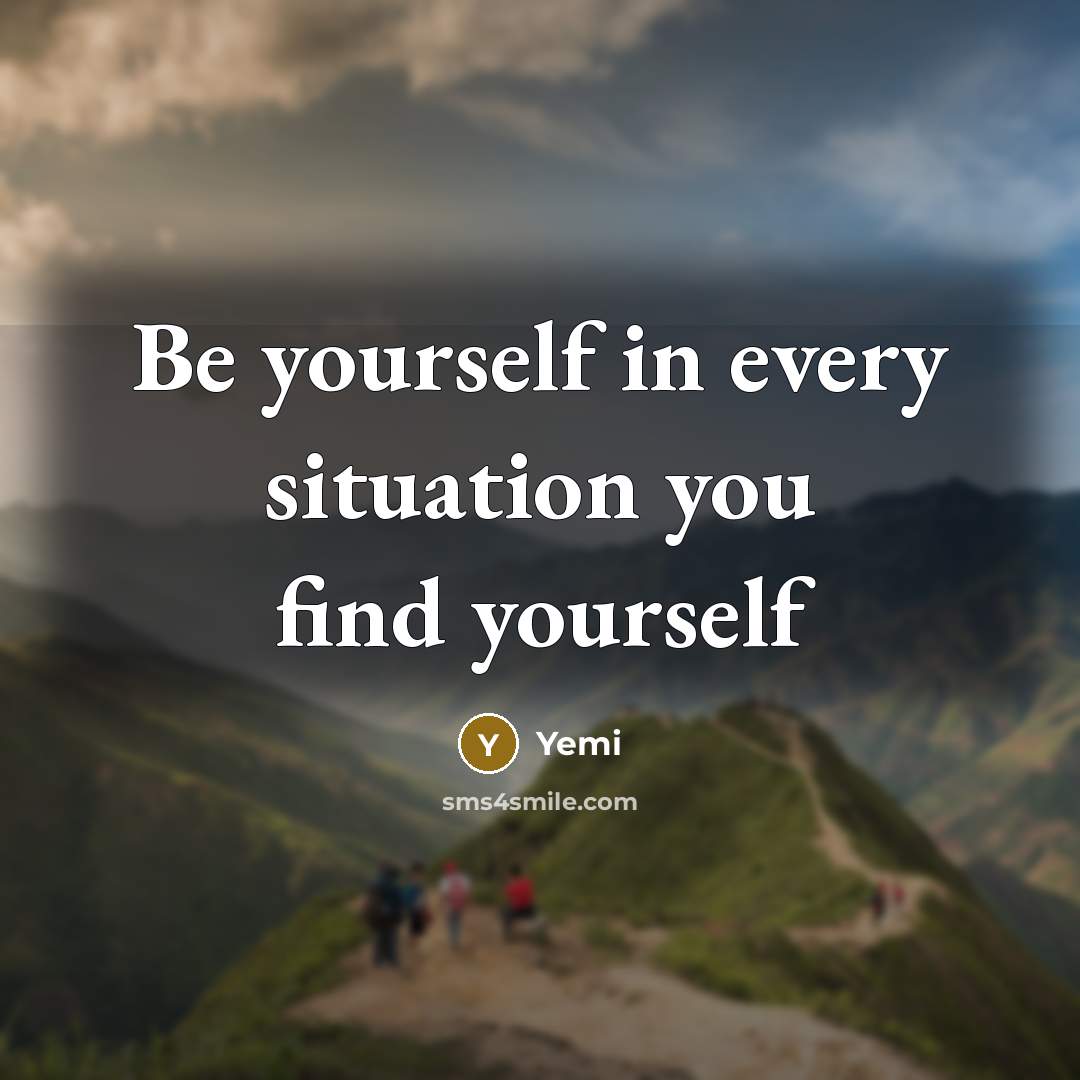 “Be yourself in every situation you find yourself” quote by Yemi