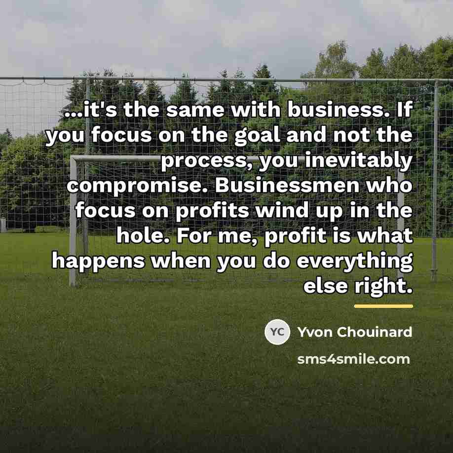 “...it's the same with business. If you focus on the…” quote by Yvon Chouinard